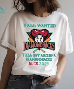 Y’All Wanted Y’All got Arizona Diamondbacks NLCS 2023 Shirt, hoodie, sweater, long sleeve and tank top Y’All Wanted Y’All got Arizona Diamondbacks NLCS 2023 Shirt