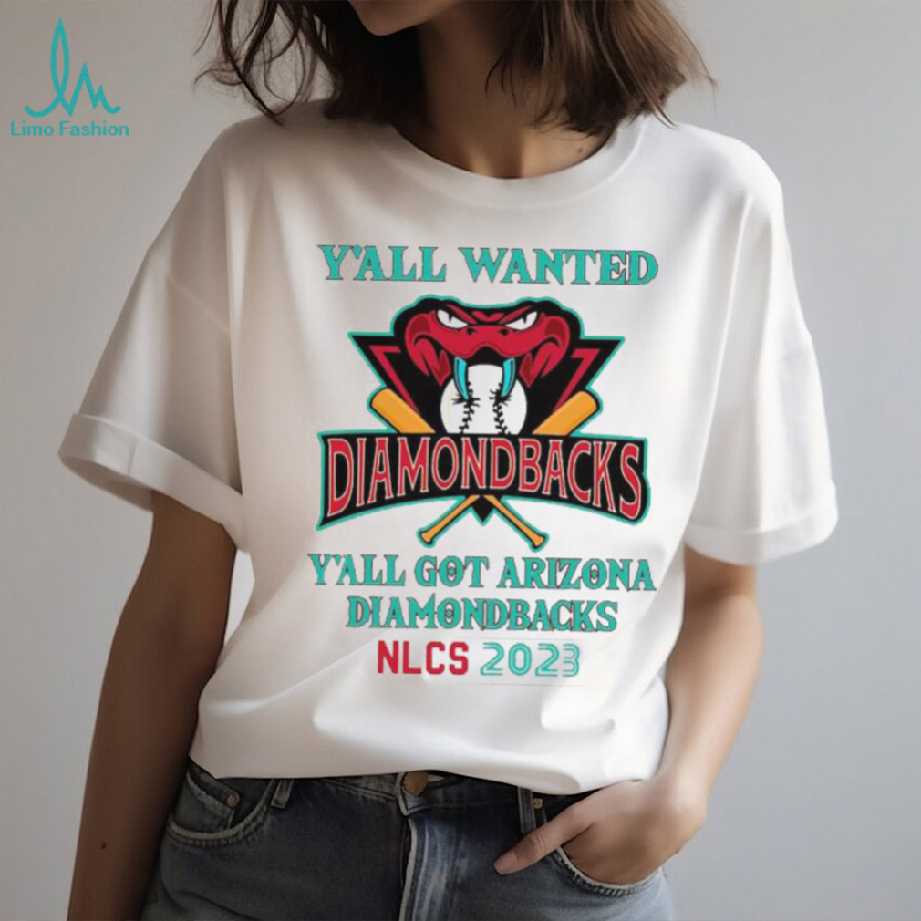 Y’All Wanted Y’All got Arizona Diamondbacks NLCS 2023 Shirt Y’All Wanted Y’All got Arizona Diamondbacks NLCS 2023 Shirt
