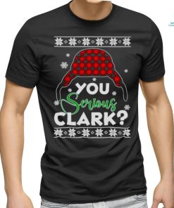 YOU SERIOUS CLARK UGLY CHRISTMAS SHIRT