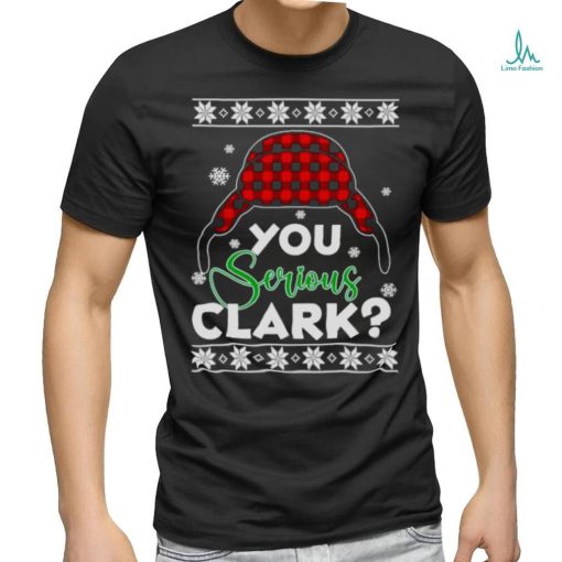 YOU SERIOUS CLARK UGLY CHRISTMAS SHIRT