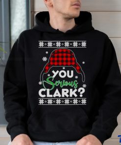 YOU SERIOUS CLARK UGLY CHRISTMAS SHIRT