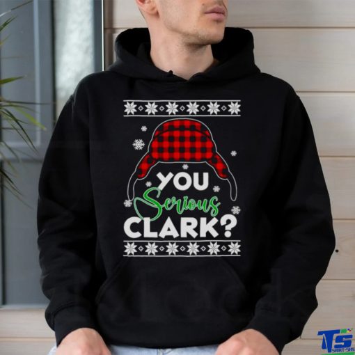 YOU SERIOUS CLARK UGLY CHRISTMAS SHIRT