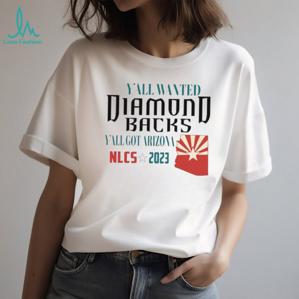 Y’all Wanted Arizona Diamondbacks Y’All got Arizona NLCS 2023 Shirt Y’all Wanted Arizona Diamondbacks Y’All got Arizona NLCS 2023 Shirt