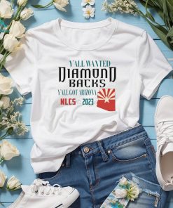 Y’all Wanted Arizona Diamondbacks Y’All got Arizona NLCS 2023 Shirt, hoodie, sweater, long sleeve and tank top Y’all Wanted Arizona Diamondbacks Y’All got Arizona NLCS 2023 Shirt