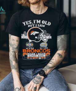 Yes I Am Old But I Saw Broncos Back 2 Back Superbowl Champions T Shirt
