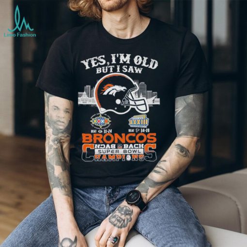 Yes I Am Old But I Saw Broncos Back 2 Back Superbowl Champions T Shirt