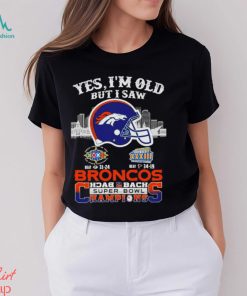 Yes I Am Old But I Saw Broncos Back 2 Back Superbowl Champions T Shirt