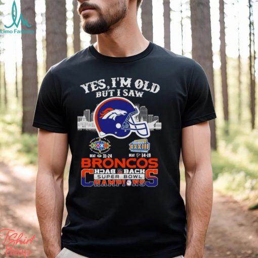 Yes I Am Old But I Saw Broncos Back 2 Back Superbowl Champions T Shirt