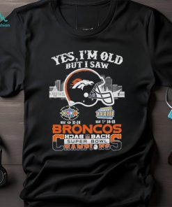 Yes I Am Old But I Saw Broncos Back 2 Back Superbowl Champions T Shirt