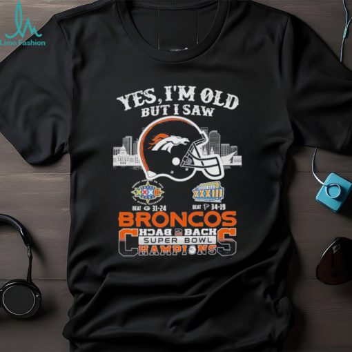 Yes I Am Old But I Saw Broncos Back 2 Back Superbowl Champions T Shirt