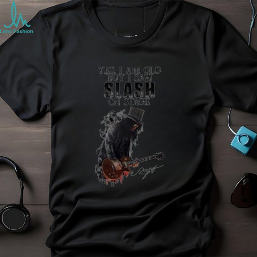 Yes I Am Old But I Saw Slash On Stage shirt