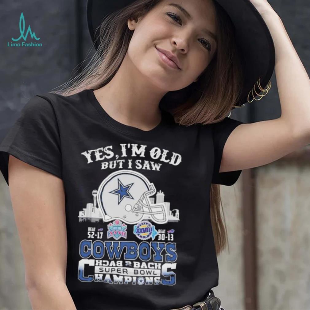 Yes I am old but I saw Cowboys back 2 back super bowl shirt Yes I am old but I saw Cowboys back 2 back super bowl shirt