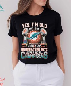 Yes I’m Old But I Saw Miami Dolphins Back To Back Undefeated 1972 Super Bowl Champions T Shirt