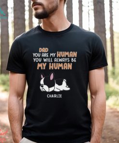 You Are My Human Dog Dad Shirt