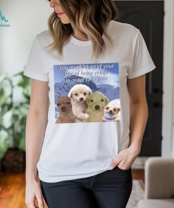 You Must Let Go Of Your Fear Of Being Cringe In Order To Be Free shirt
