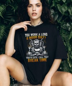 You Work A Long 8 Hour Day That's Cute I Call That Break Time Trucker Classic T Shirt