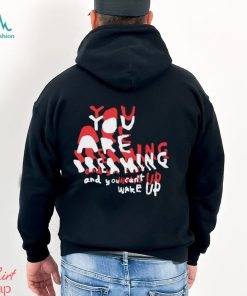 You are breaking and you can’t wake up shirt