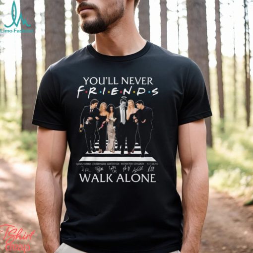 You’ll Never Walk Alone Friends Signature T Shirt