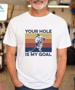 Your hole is my goal hot sale shirt hockey