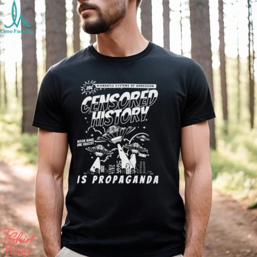 dismantle systems of oppession censored history is propaganda shirt