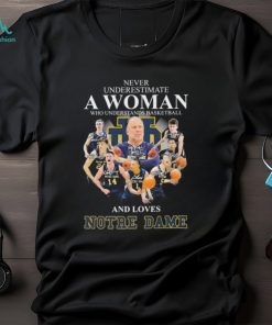 never Underestimate A Woman Who Understand Basketball And Love Notre Dame Fighting Irish Signatures Shirt