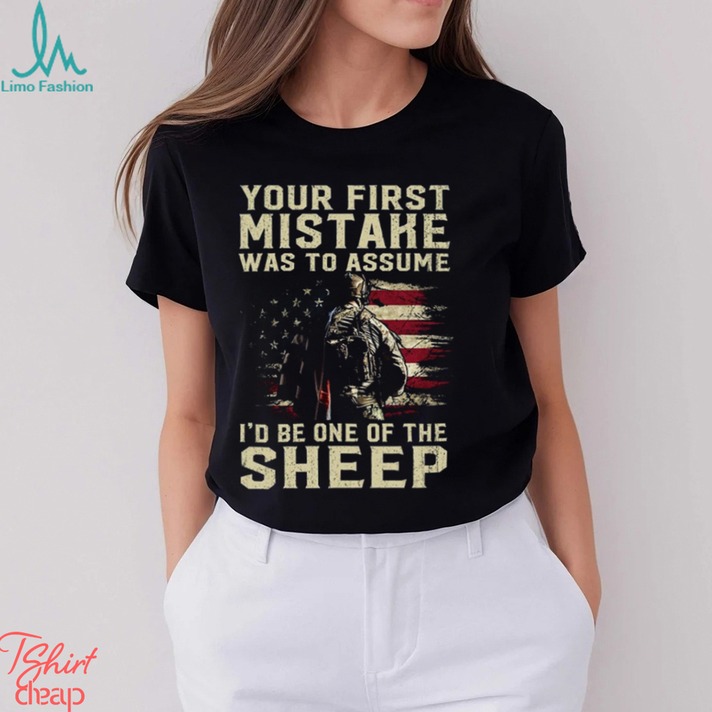 our First Mistake Was To Assume I'd Be One Of The Sheep Shirt our First Mistake Was To Assume I'd Be One Of The Sheep Shirt