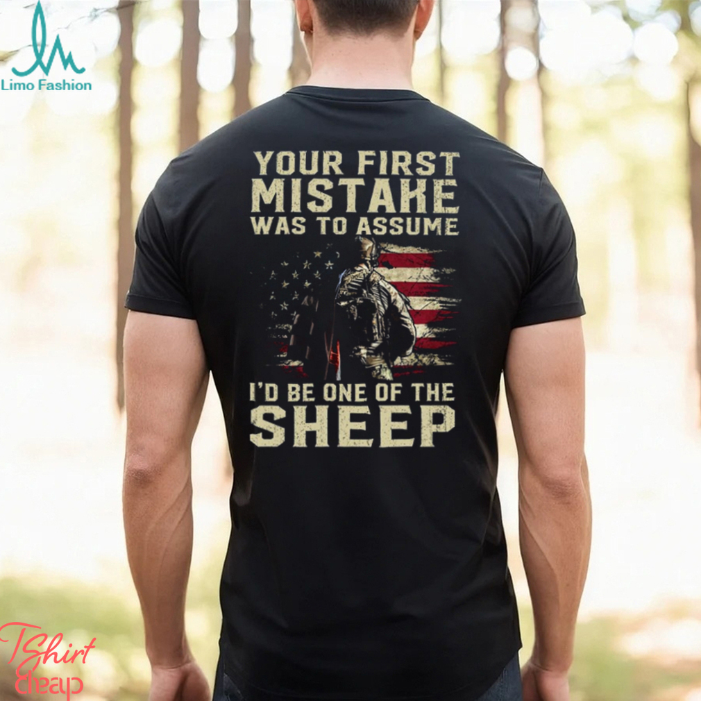 our First Mistake Was To Assume I'd Be One Of The Sheep Shirt our First Mistake Was To Assume I'd Be One Of The Sheep Shirt