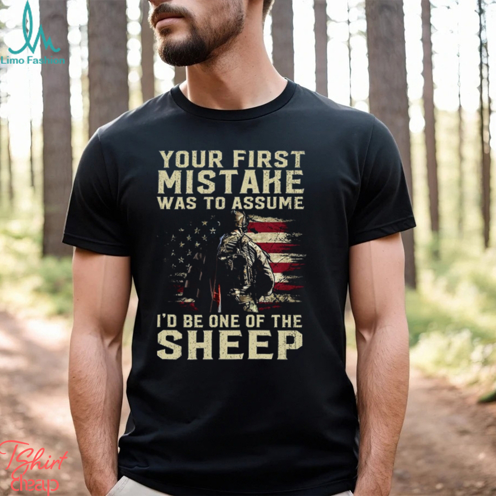 our First Mistake Was To Assume I’d Be One Of The Sheep Shirt our First Mistake Was To Assume I’d Be One Of The Sheep Shirt