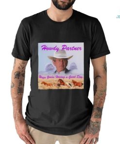 owdy Partner Hope You’re Having A Great Day Shirt