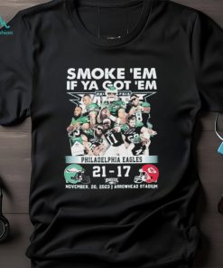 smoke ‘Em If Ya Got ‘Em Philadelphia Eagles 21 17 Kansas City Chiefs November 20, 2023 shirt