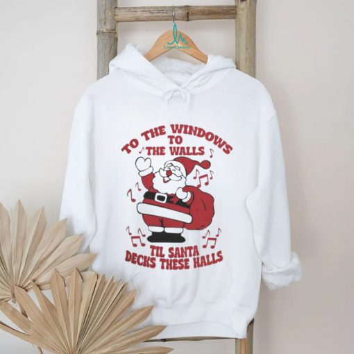 to The Windows To The Walls ’Til Santa Decks These Halls Christmas T shirt