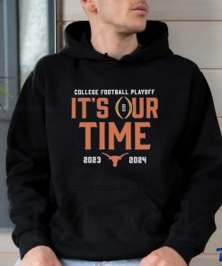 2023 College Football Playoff It’S Our Time Texas Longhorns shirt, hoodie, sweater, long sleeve and tank top 2023 College Football Playoff It’S Our Time Texas Longhorns shirt