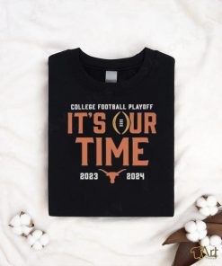 2023 College Football Playoff It’S Our Time Texas Longhorns shirt, hoodie, sweater, long sleeve and tank top 2023 College Football Playoff It’S Our Time Texas Longhorns shirt
