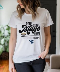 2023 Pour Some Mayo Bowl On Me West Virginia Champions Shirt