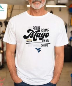 2023 Pour Some Mayo Bowl On Me West Virginia Champions Shirt, hoodie, sweater, long sleeve and tank top 2023 Pour Some Mayo Bowl On Me West Virginia Champions Shirt