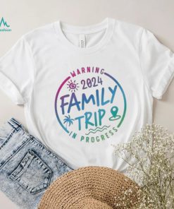 2024 Family Trip In Progress Shirt