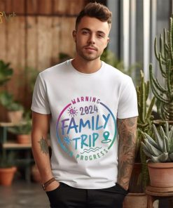 2024 Family Trip In Progress Shirt