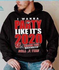 Alabama Crimson Tide I Wanna Party Like Its 2020 Crimson True Til The Day Im Through Roll Tide t shirt