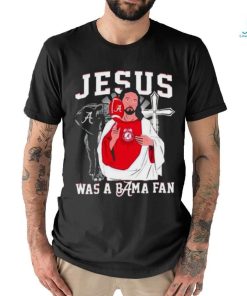 Alabama Crimson Tide Jesus Was A Bama Fan Shirt