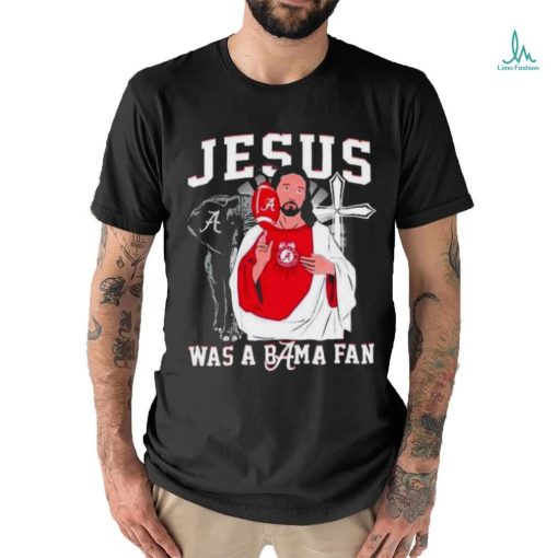 Alabama Crimson Tide Jesus Was A Bama Fan Shirt