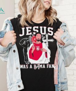 Alabama Crimson Tide Jesus Was A Bama Fan Shirt