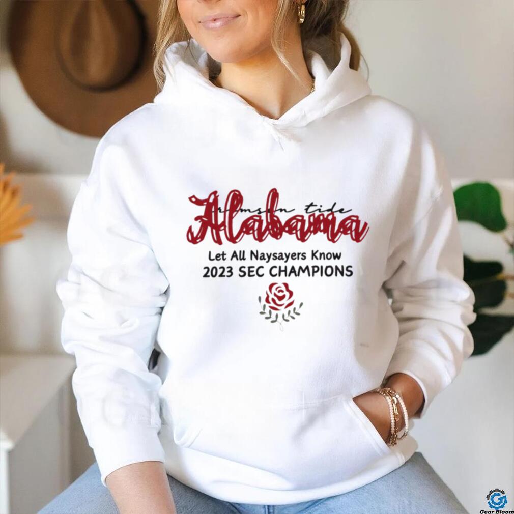 Alabama Crimson Tide let all naysayers know 2023 SEC champions Rose Bowl shirt Alabama Crimson Tide let all naysayers know 2023 SEC champions Rose Bowl shirt