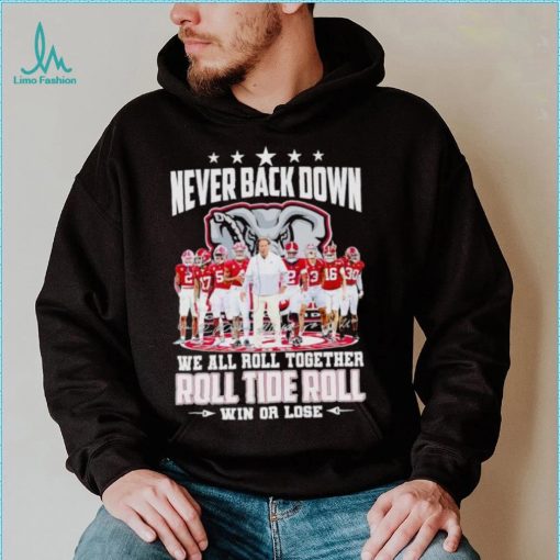 Alabama Crimson Tide never back down we all roll together roll tide roll win or lose signatures shirt