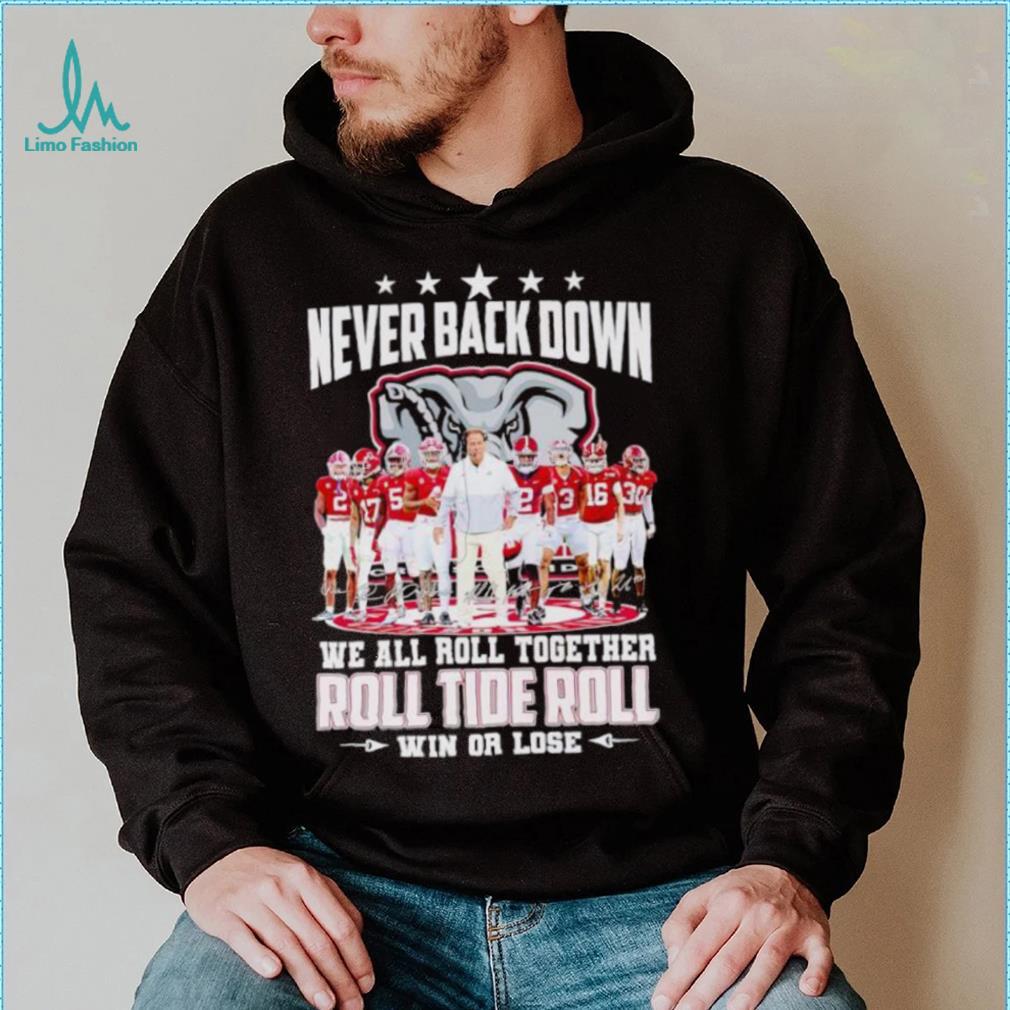 Alabama Crimson Tide never back down we all roll together roll tide roll win or lose signatures shirt Alabama Crimson Tide never back down we all roll together roll tide roll win or lose signatures shirt