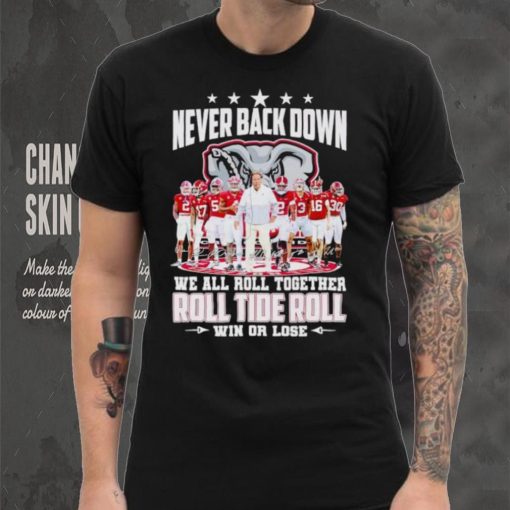 Alabama Crimson Tide never back down we all roll together roll tide roll win or lose signatures shirt