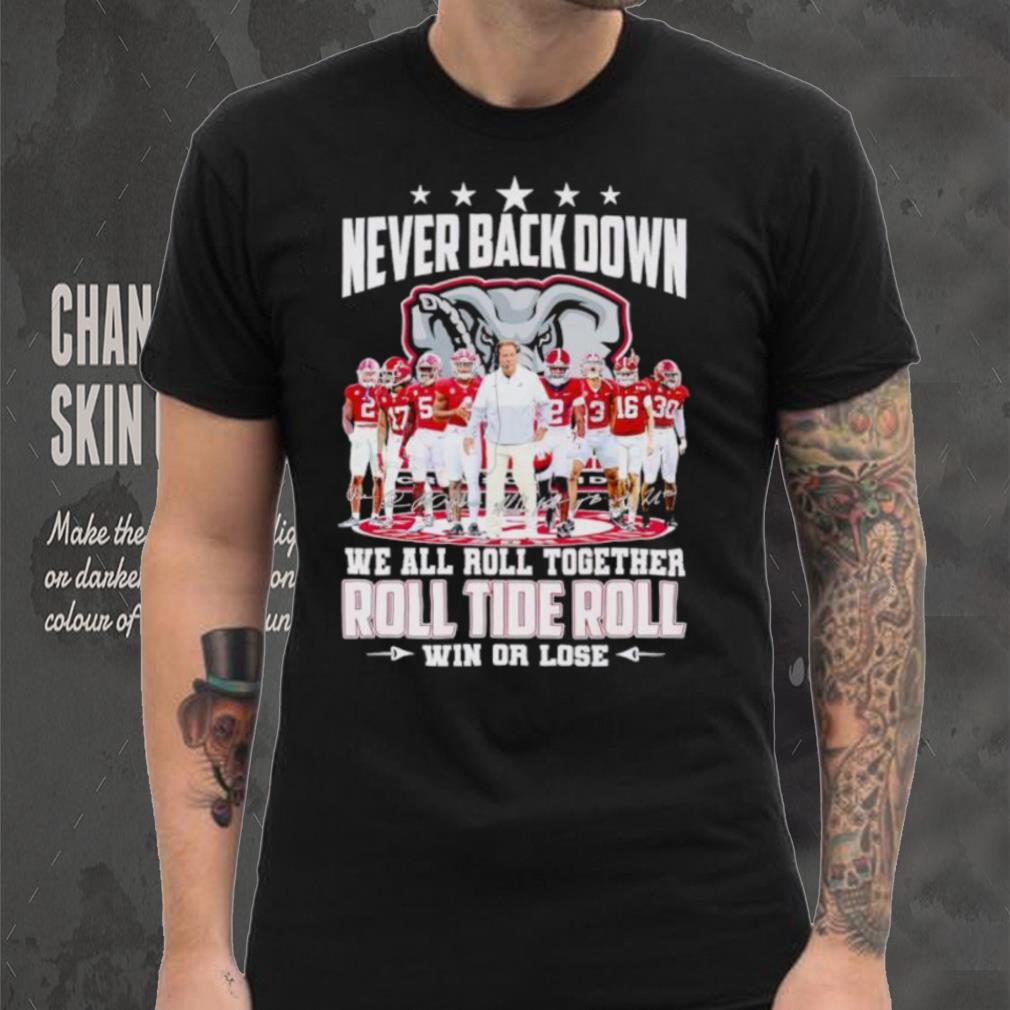 Alabama Crimson Tide never back down we all roll together roll tide roll win or lose signatures shirt Alabama Crimson Tide never back down we all roll together roll tide roll win or lose signatures shirt