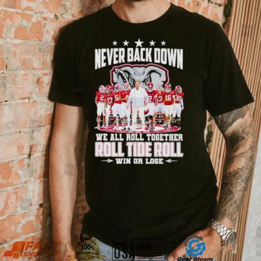 Alabama Crimson Tide never back down we all roll together roll tide roll win or lose signatures shirt
