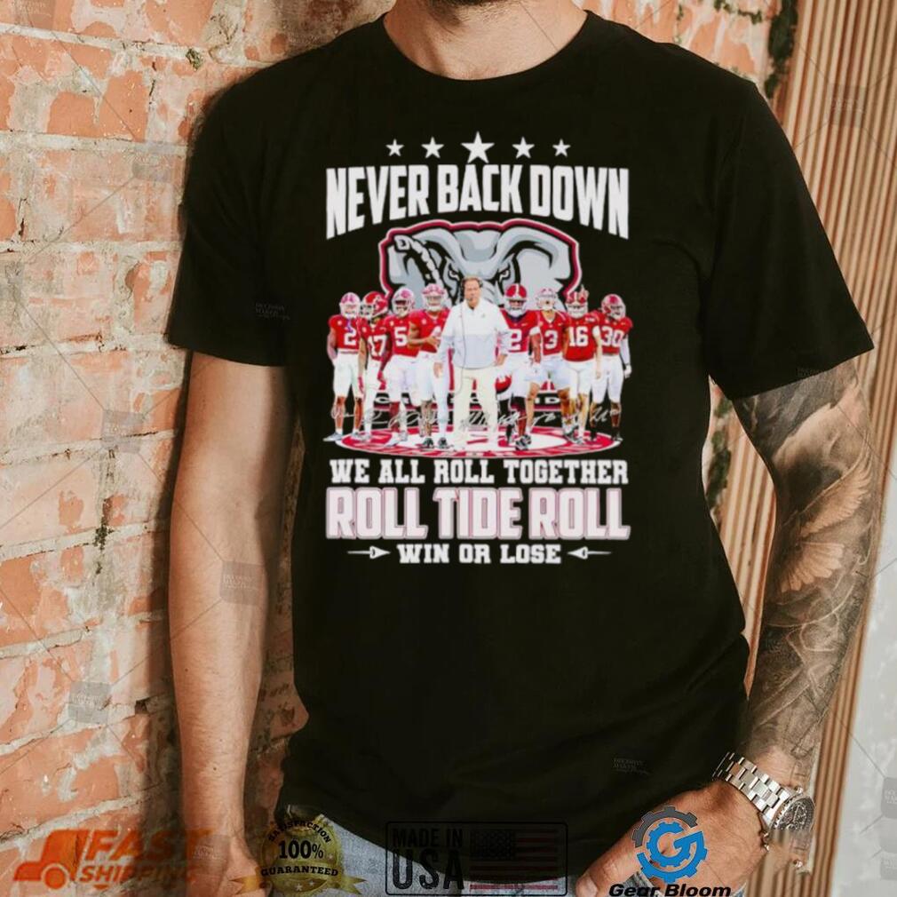 Alabama Crimson Tide never back down we all roll together roll tide roll win or lose signatures shirt Alabama Crimson Tide never back down we all roll together roll tide roll win or lose signatures shirt