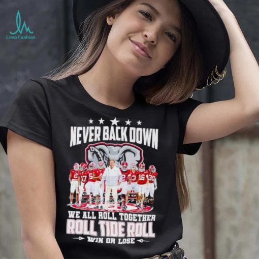 Alabama Crimson Tide never back down we all roll together roll tide roll win or lose signatures shirt