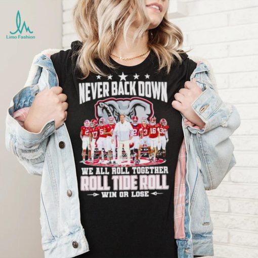 Alabama Crimson Tide never back down we all roll together roll tide roll win or lose signatures shirt